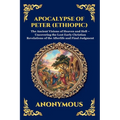 Apocalypse of Peter (Ethiopic): The Ancient Visions of Heaven and Hell - Uncovering the Lost Early Christian Revelations of the Afterlife and Final Ju