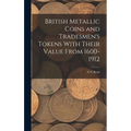 British Metallic Coins and Tradesmen's Tokens With Their Value From 1600-1912