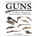 The Illustrated History of Guns: From First Firearms to Semiautomatic Weapons