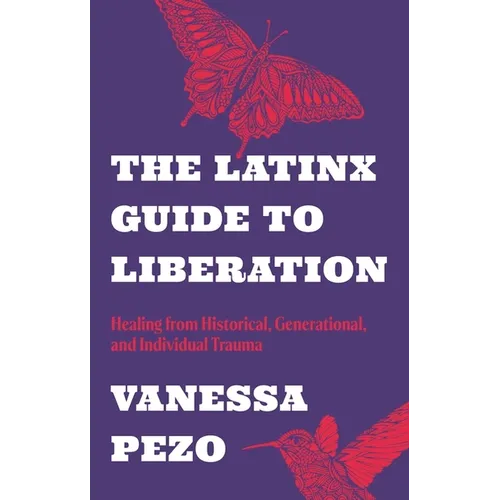 The Latinx Guide to Liberation: Healing from Historical, Generational, and Individual Trauma