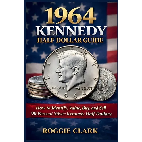 1964 Kennedy Half Dollar Guide: How to Identify, Value, Buy, and Sell 90 Percent Silver Kennedy Half Dollars