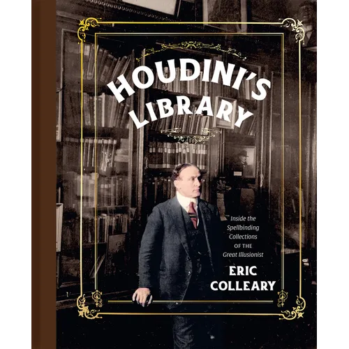Houdini's Library: Inside the Spellbinding Collections of the Great Illusionist