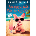 Murderous Day in Mexico: Dog Days Mystery #8, A humorous cozy mystery