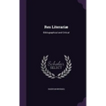Res Literariæ: Bibliographical and Critical