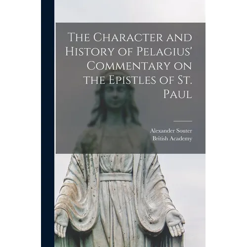 The Character and History of Pelagius' Commentary on the Epistles of St. Paul