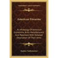 American Firearms: An Histology Of American Gunsmiths, Arms Manufacturers And Patentees With Detailed Description Of Their Arms
