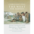 Chronicling the West for Harper's: Coast to Coast with Frenzeny & Tavernier in 1873-1874 Volume 12