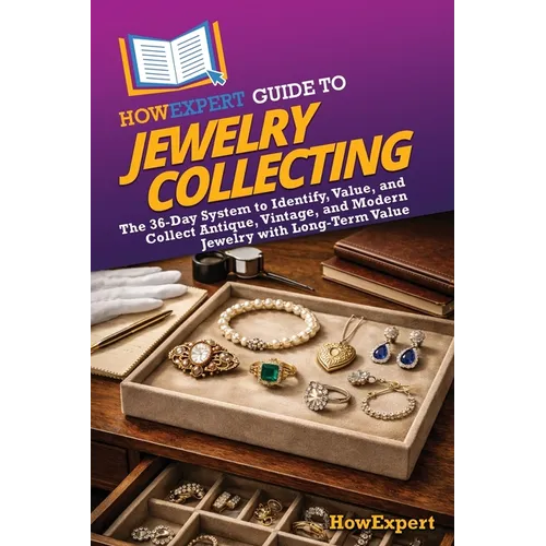 HowExpert Guide to Jewelry Collecting: The 36-Day System to Identify, Value, and Collect Antique, Vintage, and Modern Jewelry with Long-Term Value