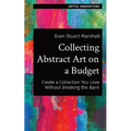 Collecting Abstract Art on a Budget: Create a Collection You Love Without Breaking the Bank
