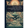 The Holy Bible Containing the Old & New Testaments...