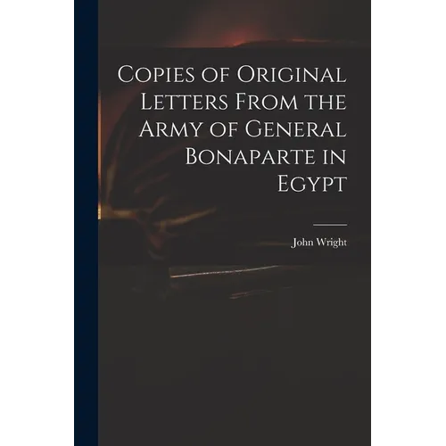 Copies of Original Letters From the Army of General Bonaparte in Egypt