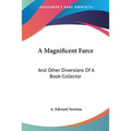 A Magnificent Farce: And Other Diversions Of A Book-Collector