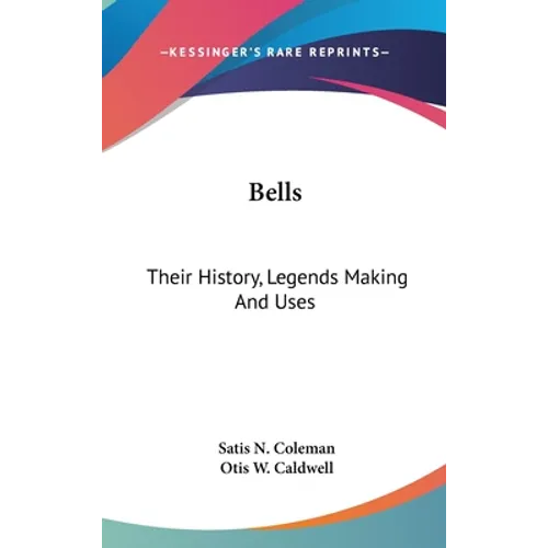 Bells: Their History, Legends Making And Uses