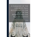 A Harmony of the Life of St. Paul According to the Acts of the Apostles and the Pauline Epistles