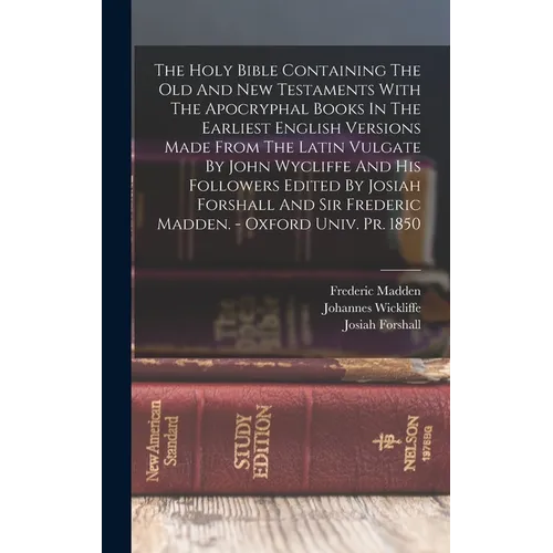 The Holy Bible Containing The Old And New Testaments With The Apocryphal Books In The Earliest English Versions Made From The Latin Vulgate By John Wy