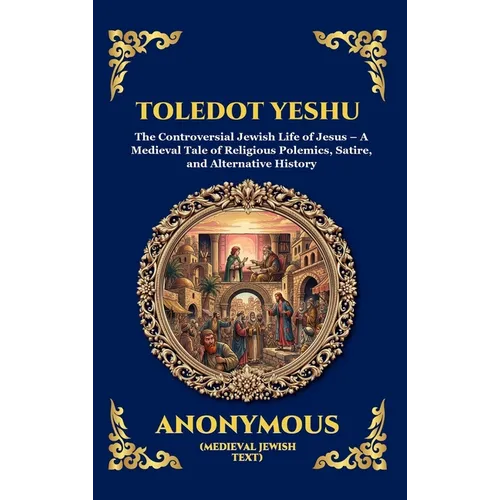 Toledot Yeshu: The Controversial Jewish Life of Jesus - A Medieval Tale of Religious Polemics, Satire, and Alternative History (Large Print Deluxe Har