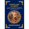 Jannes and Mambres: The Lost Apocryphal Book of the Egyptian Magicians - Ancient Sorcery, Dark Arts & The Epic Battle Against Moses
