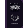 State of Alterations Which may be Proposed in the Laws for Regulating the Election of Members of Parliament for Shires in Scotland