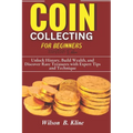 COIN COLLECTING FOR BEGINNERS 2024/2025 Edition: Unlock History, Build Wealth, and Discover Rare Treasures with Expert Tips and Techniques