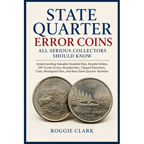 State Quarter Error Coins All Serious Collectors Should Know: Understanding Valuable Doubled Dies, Double Strikes, Off-Center Errors, Broadstrikes, Cl