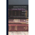 Annotations Upon The Holy Bible: Wherein The Sacred Text Is Inserted, And Various Readings Annexed, Together With The Parallel Scriptures