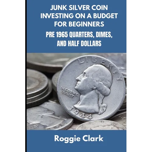 Junk Silver Coin Investing On A Budget For Beginners: Learn How to Grow Your Collection, Find Coin Shops, Make Money, and Avoid Scams