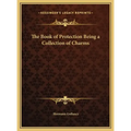 The Book of Protection Being a Collection of Charms