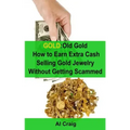 Gold: Old Gold, How to Earn Extra Cash Selling Gold Jewelry Without Getting Scammed