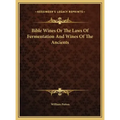 Bible Wines Or The Laws Of Fermentation And Wines Of The Ancients