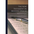 The New Testament in Modern Speech: An Idiomatic Translation Into Everyday English From the Text of the Resultant Greek Testament
