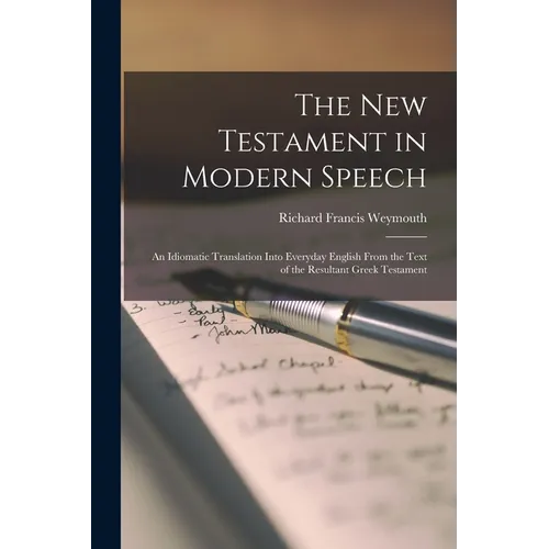 The New Testament in Modern Speech: An Idiomatic Translation Into Everyday English From the Text of the Resultant Greek Testament
