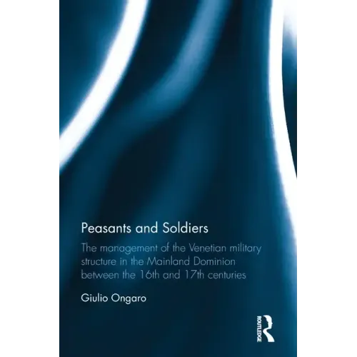 Peasants and Soldiers: The Management of the Venetian Military Structure in the Mainland Dominion Between the 16th and 17th Centuries