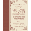 Vintage French Needlework: 300 Authentic Cross-Stitch Patterns--Flowers, Borders, and Alphabets from Antique Textiles