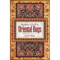 Beginner's Guide to Oriental Rugs - 2nd Edition
