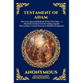 Testament of Adam: The Lost Apocryphal Book of the First Man - A Mystical Ancient Text Revealing Angelic Hierarchies, Cosmic Secrets & Hidden Propheci