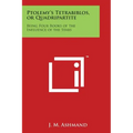 Ptolemy's Tetrabiblos, or Quadripartite: Being Four Books of the Influence of the Stars