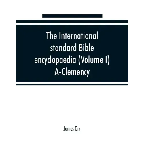 The International standard Bible encyclopaedia (Volume I) A-Clemency