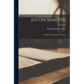 Justin Martyr: His Life, Writings, and Opinions; Volume 2