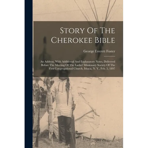 Story Of The Cherokee Bible: An Address, With Additional And Explanatory Notes, Delivered Before The Meeting Of The Ladies' Missionary Society Of T - Paperback