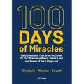 100 Days of Miracles: Daily Devotions That Draw Us Closer To The Miraculous Mercy, Grace, Love, and Power of Our Living Lord
