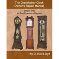 The Grandfather Clock Owner's Repair Manual, Step by Step No Prior Experience Required
