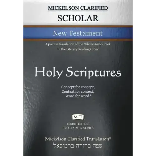 Mickelson Clarified Scholar New Testament, MCT: A precise translation of the Hebraic-Koine Greek in the Literary Reading Order