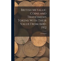 British Metallic Coins and Tradesmen's Tokens With Their Value From 1600-1912