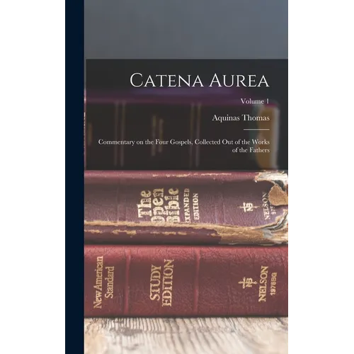 Catena Aurea: Commentary on the Four Gospels, Collected out of the Works of the Fathers; Volume 1