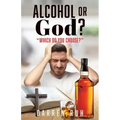 Alcohol or God?: "Which Do You Choose?"