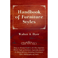 Handbook of Furniture Styles - Being an Abridged Guide to the More Important Historic Styles of Furniture, Especially Intended for Ready Reference, in