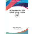 The Roman Catholic Bible And The Roman Catholic Church (1921)