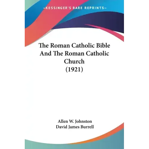 The Roman Catholic Bible And The Roman Catholic Church (1921)