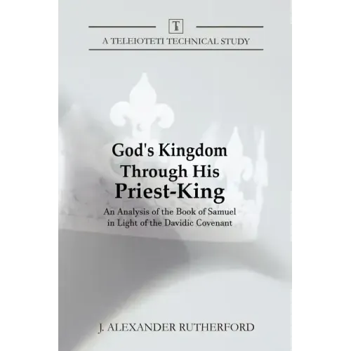 God's Kingdom through His Priest-King: An Analysis of the Book of Samuel in Light of the Davidic Covenant