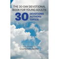 The 30-Day Devotional Book for Young Adults: 30 Devotions, 30 Authors, 30 Topics